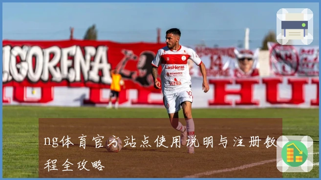 ng体育官方站点使用说明与注册教程全攻略